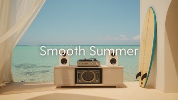 Smooth Summer | Feel-Good Grooves to Brighten Your Sunny Moments