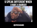 You speak different when u have a haircut