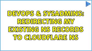 DevOps & SysAdmins: Redirecting my existing NS records to Cloudflare NS