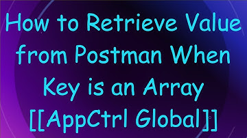 How to Retrieve Value from Postman When Key is an Array [[AppCtrl Global]]