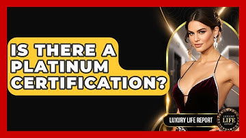 Is There A Platinum Certification? - Luxury Life Report
