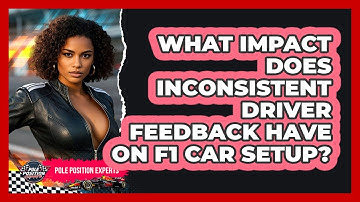 What Impact Does Inconsistent Driver Feedback Have On F1 Car Setup? - Pole Position Experts