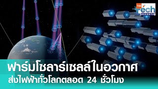 ฟาร์มโซลาร์เซลล์กลางอวกาศ ส่งไฟฟ้าไปได้ทุกที่บนโลกตลอด 24 ชั่วโมง  | TNN Tech Reports