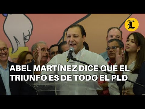 Abel Martínez dice que el triunfo es de todo el PLD