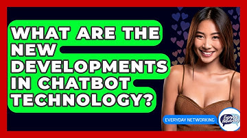 What Are The New Developments In Chatbot Technology? - Everyday-Networking