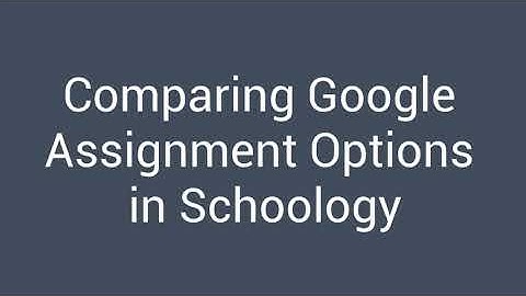 Comparing Google Assignment Options in Schoology