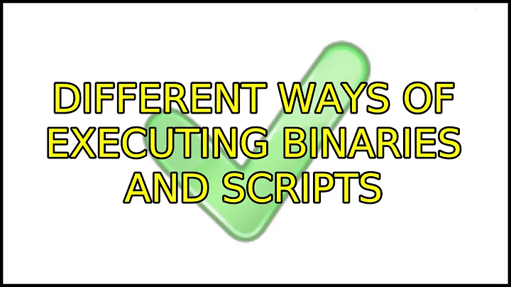 Ubuntu: Different ways of executing binaries and scripts (3 Solutions!!)