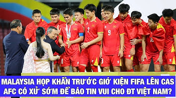 MALAYSIA HỌP KHẨN TRƯỚC HẠN CHÓT KIỆN FIFA LÊN CAS, ĐỘI TUYỂN VIỆT NAM SẼ CÓ TIN VUI SỚM TỪ AFC?