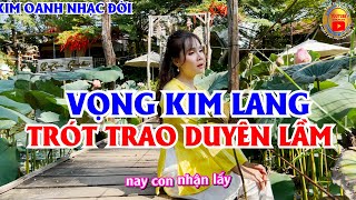 VỌNG KIM LANG || Trót Trao Duyên Lầm || Kim Oanh