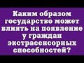 Каким образом государство может влиять на появление у граждан экстрасенсорных способностей?