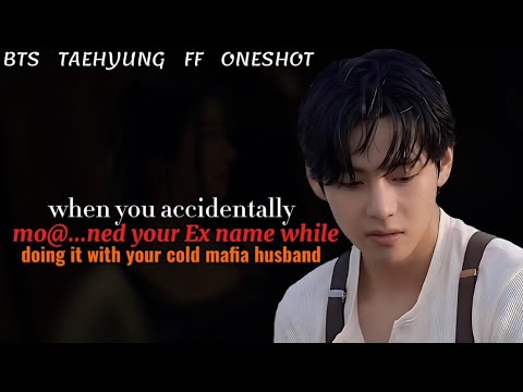 When you accidentally mo$ned your ex name while doing it with your cold ||Taehyung FF Oneshot Bts ff