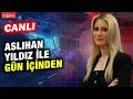 Aslıhan Yıldız ile Gün İçinden | 17 Haziran 2026 #CANLI