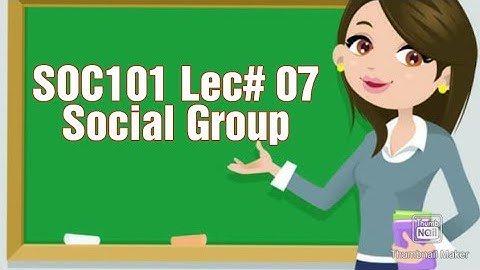 SOC101||Lecture#7||short video||Social Group