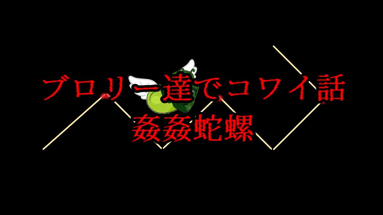 ブロリー達でコワイ話 かんかんだら