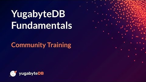 YugabyteDB Fundamentals - a community training by Jimmy Guerrero
