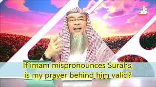 If the Imam mispronounces Surahs in salah, will my prayer be valid behind him?  Assim al hakeem