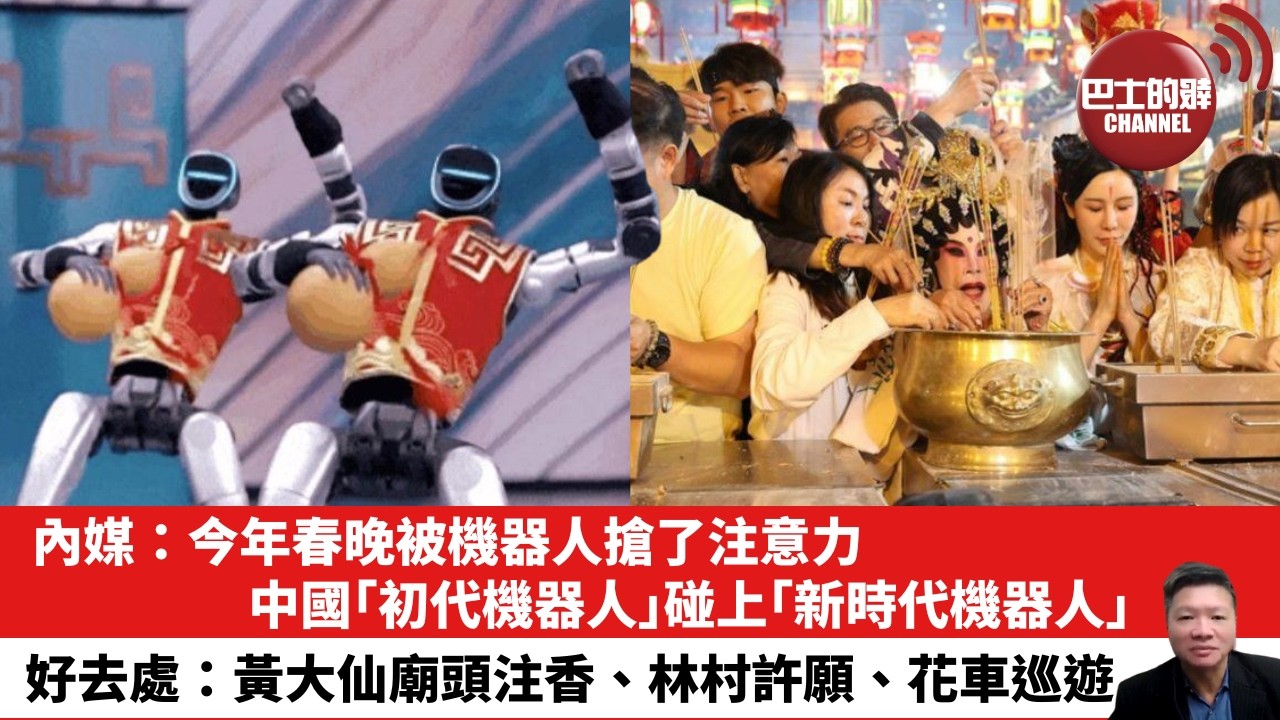 【晨早直播】內媒：今年春晚被機器人搶了注意力。中國｢初代機器人｣碰上｢新時代機器人｣。好去處：黃大仙廟頭注香、林村許願、花車巡遊。26年2月17日