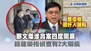 快新聞／鄭文燦涉貪案四度開庭　錢建榮指偵查有2大瑕疵：堅信他遭奸人誣陷－民視新聞
