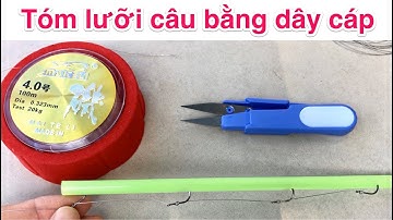 Tóm lưỡi câu bằng dây cáp - Hướng dẫn chi tiết làm thẻo câu cá Nhòng, Chẽm, Chim..vv