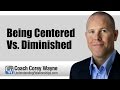 Being Centered Vs. Diminished