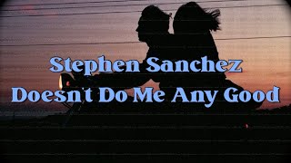 Stephen Sanchez - Doesn’t Do Me Any Good (Lyric Video)