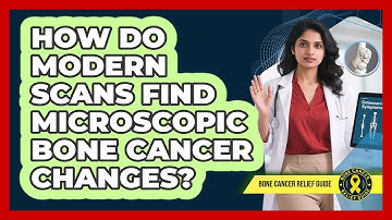 How Do Modern Scans Find Microscopic Bone Cancer Changes? - Bone Cancer Relief Guide