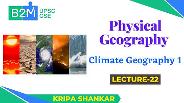 L22: Physical Geography - Climate Geography 1 | UPSC CSE/IAS 2021/2022 | Kripa Shankar