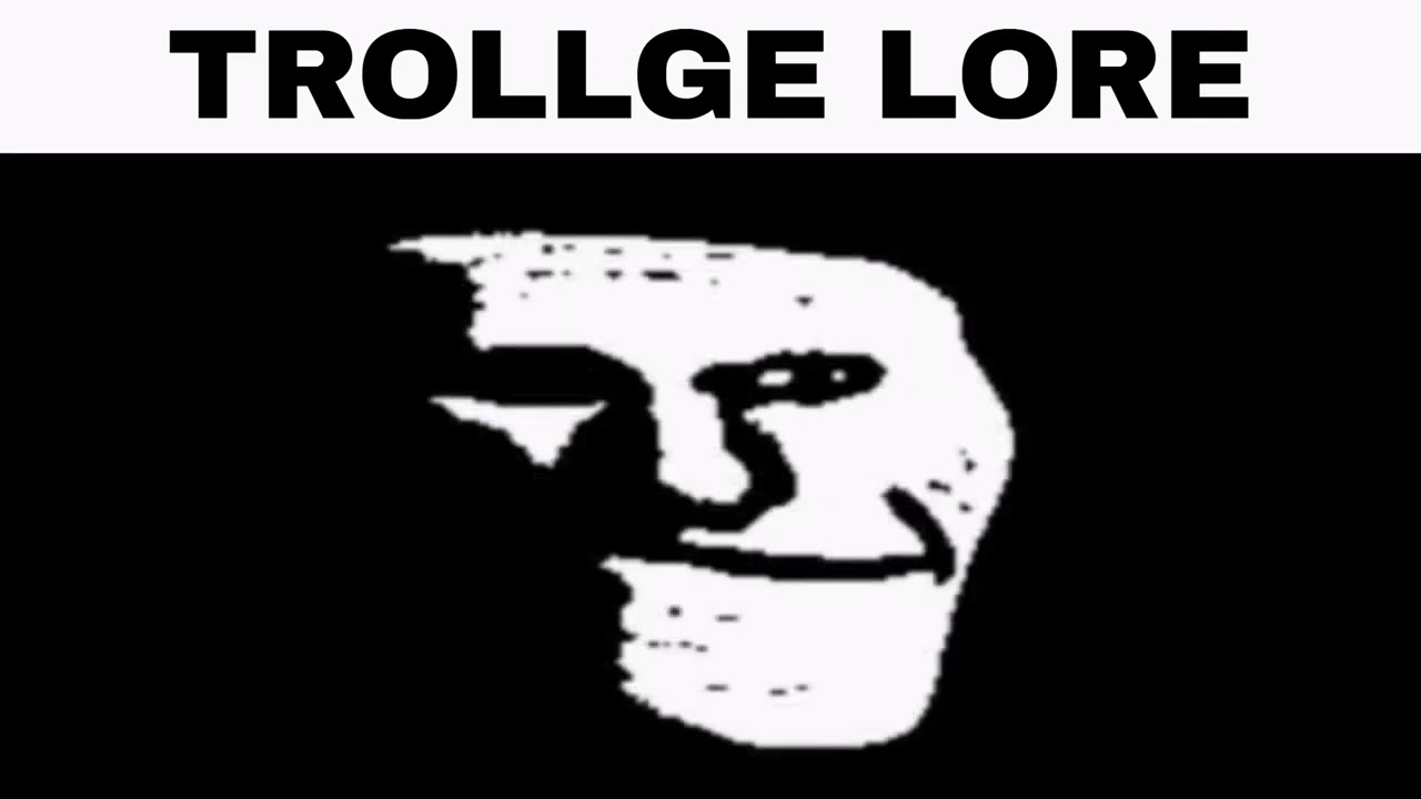 TROLLGE LORE (Reupload)
