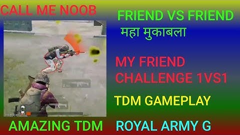 CALL ME NOOB || MY FRIEND CHALLENGE 1VS1 TDM || ROYAL ARMY G