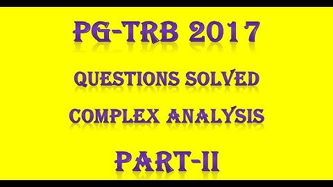 PG-TRB 2017 QUESTIONS SOLVED COMPLEX ANALYSIS PART-II