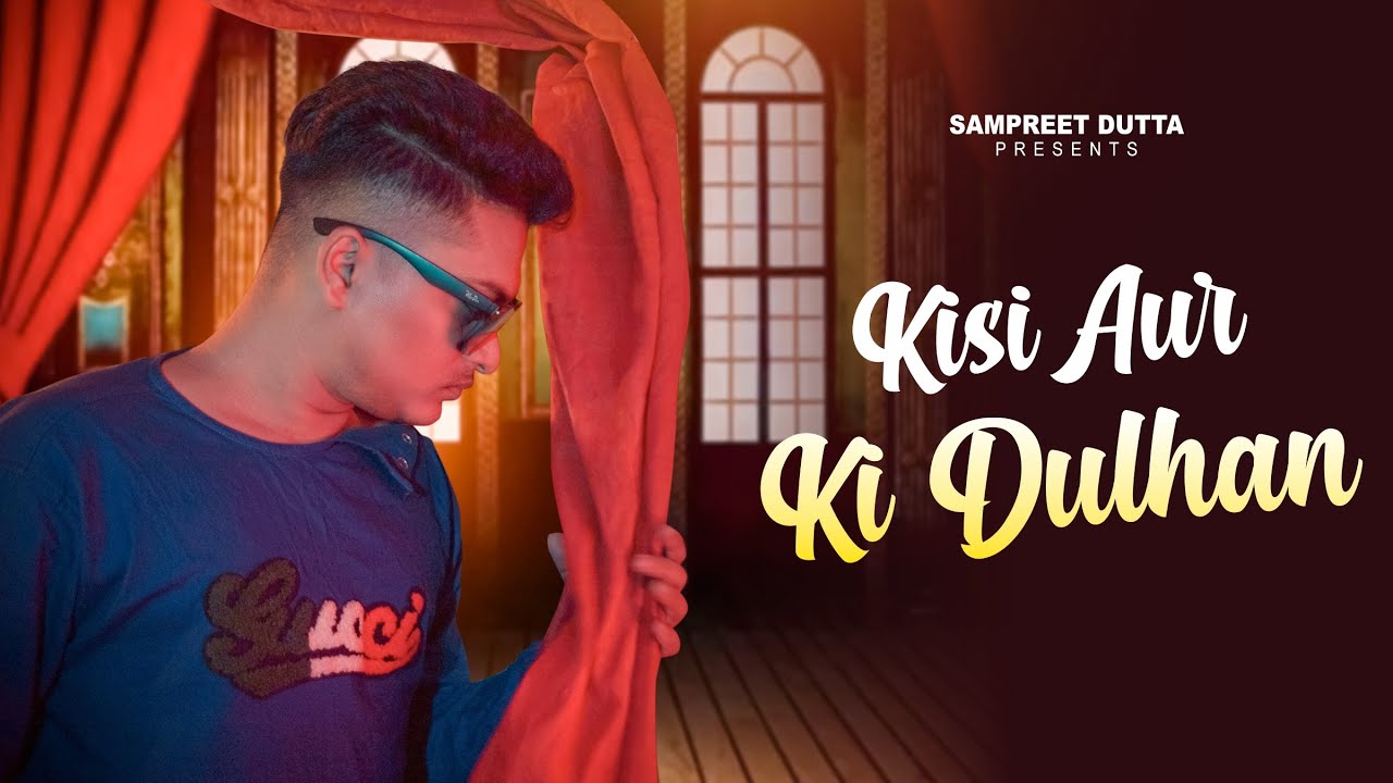 Kisi Aur Ki Dulhan | Sampreet Dutta | Official Video | New Hindi Sad Song Kisi Aur Ki Dulhan | Sampreet Dutta | Official Video | New Hindi Sad Song