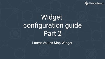 Widget configuration guide, Part 2: Latest Values Map Widget