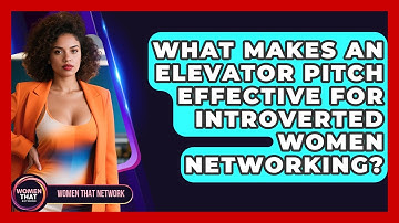 What Makes An Elevator Pitch Effective For Introverted Women Networking? - Women That Network