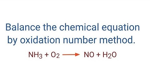 NH3+O2=NO+H2O balance the chemical equation by oxidation number method. nh3+o2=no+h2o