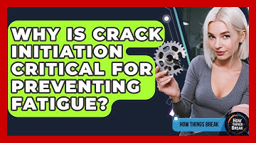 Why Is Crack Initiation Critical For Preventing Fatigue? - How Things Break