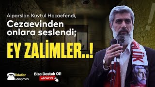 Cezaevinden Onlara Seslendi: Ey Zalimler..! | Alparslan Kuytul Hocaefendi