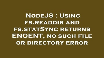 NodeJS : Using fs.readdir and fs.statSync returns ENOENT, no such file or directory error