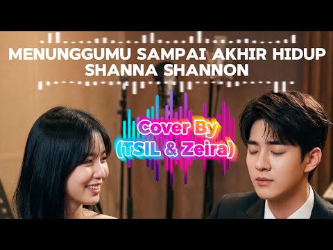 Menunggumu sampai akhir hidup - Shanna Shannon - Cover By (TSIL & Zeira) 