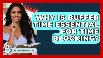 Why Is Buffer Time Essential For Time Blocking? - The Time Management Pro