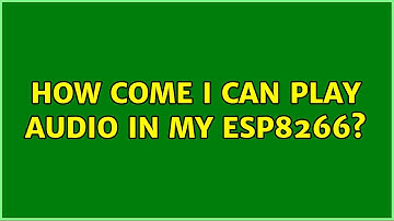 How come I can play audio in my ESP8266?