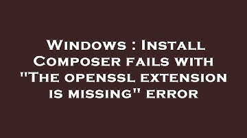 Windows : Install Composer fails with "The openssl extension is missing" error