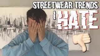 5 STREETWEAR TRENDS I HATE