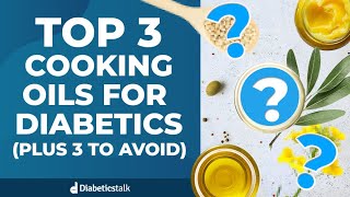 Top 3 Cooking Oils for Diabetics (Plus 3 to Avoid)