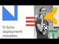 G Suite Do's and Dont's: How to Ace Your G Suite Deployment (Cloud Next '18)