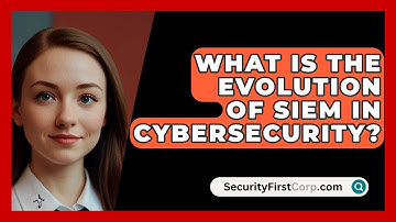What Is The Evolution Of SIEM In Cybersecurity? - SecurityFirstCorp.com
