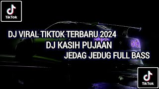 DJ KASIH PUJAAN VIRAL TIKTOK TERBARU 2024 FULL BASS