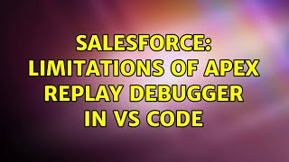 Salesforce: Limitations of Apex Replay Debugger in VS Code