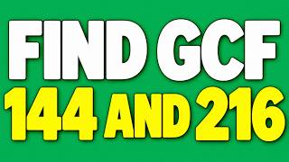 Greatest Common Factor 144 and 216