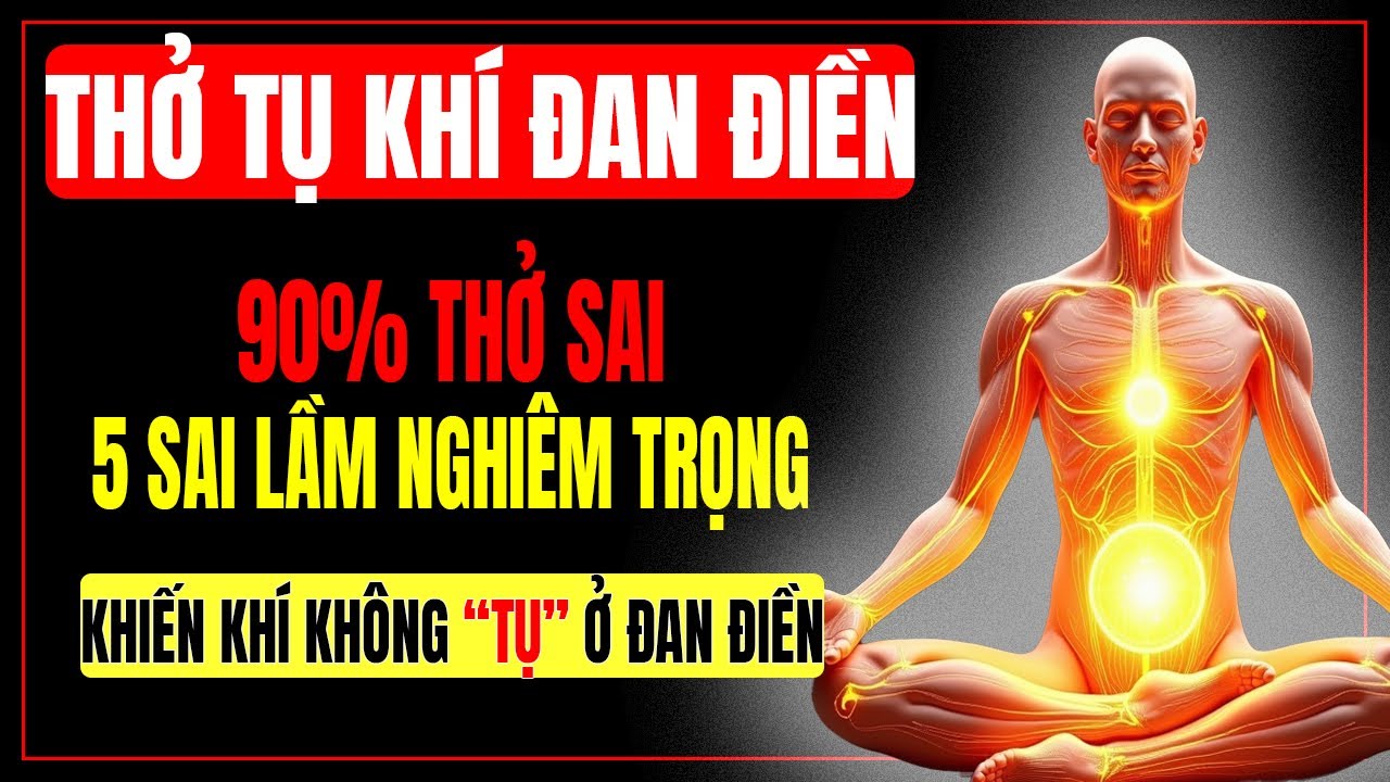 90% thở sai ! 5 sai lầm nghiêm trong làm khí không tụ khi thở tụ khí đan điền | 5 cách khắc phục !