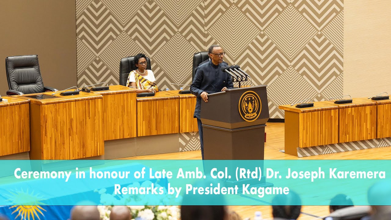 Ceremony in honour of Late Amb. Col. (Rtd) Dr. Joseph Karemera | Remarks by President Kagame.